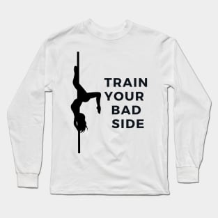 Train Your Bad Side - Pole Dance Design Long Sleeve T-Shirt